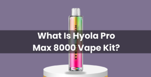 What Is Hyola Pro Max 8000 Vape Kit?